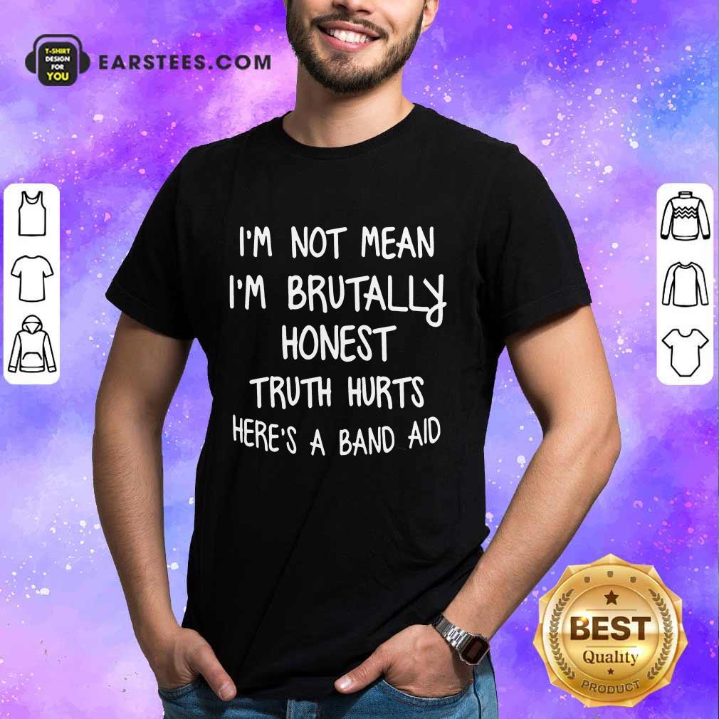 I'm Not Mean I'm Brutally Honest Truth Hurts Here's A Band Aid Shirt