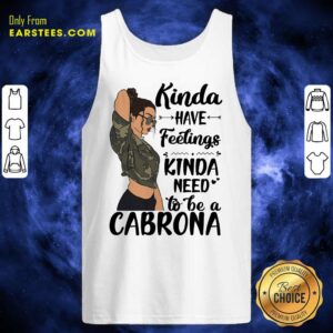 Alternative view of Kinda Have Feelings Kinda Need To Be A Cabrona Shirt
