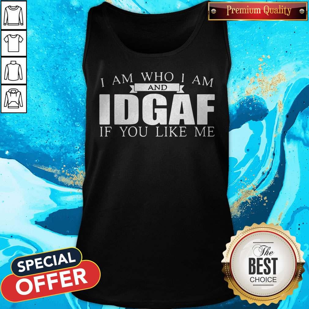 I Am Who I Am And IDGAF If You Like Me Shirt - Image 2