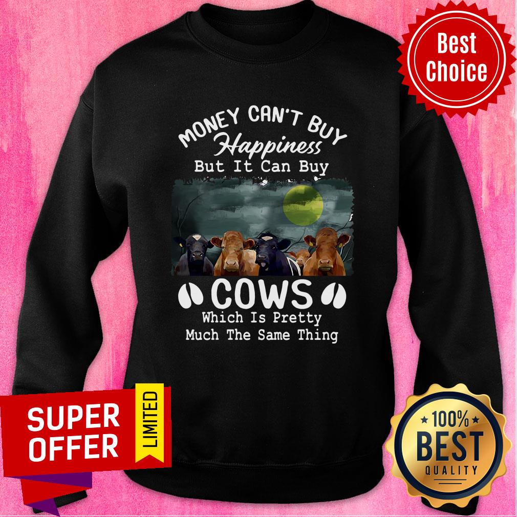 Money Can't Buy Happiness But It Can Buy Cows Which It Pretty Much The Same Thing Shirt - Image 5