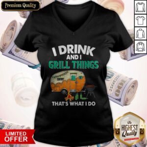 Alternative view of Camping I Drink And I Grill Things That’s What I Do Shirt