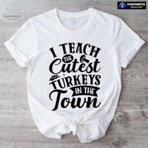 I Teach The Cutest Turkeys In The Town T-Shirt