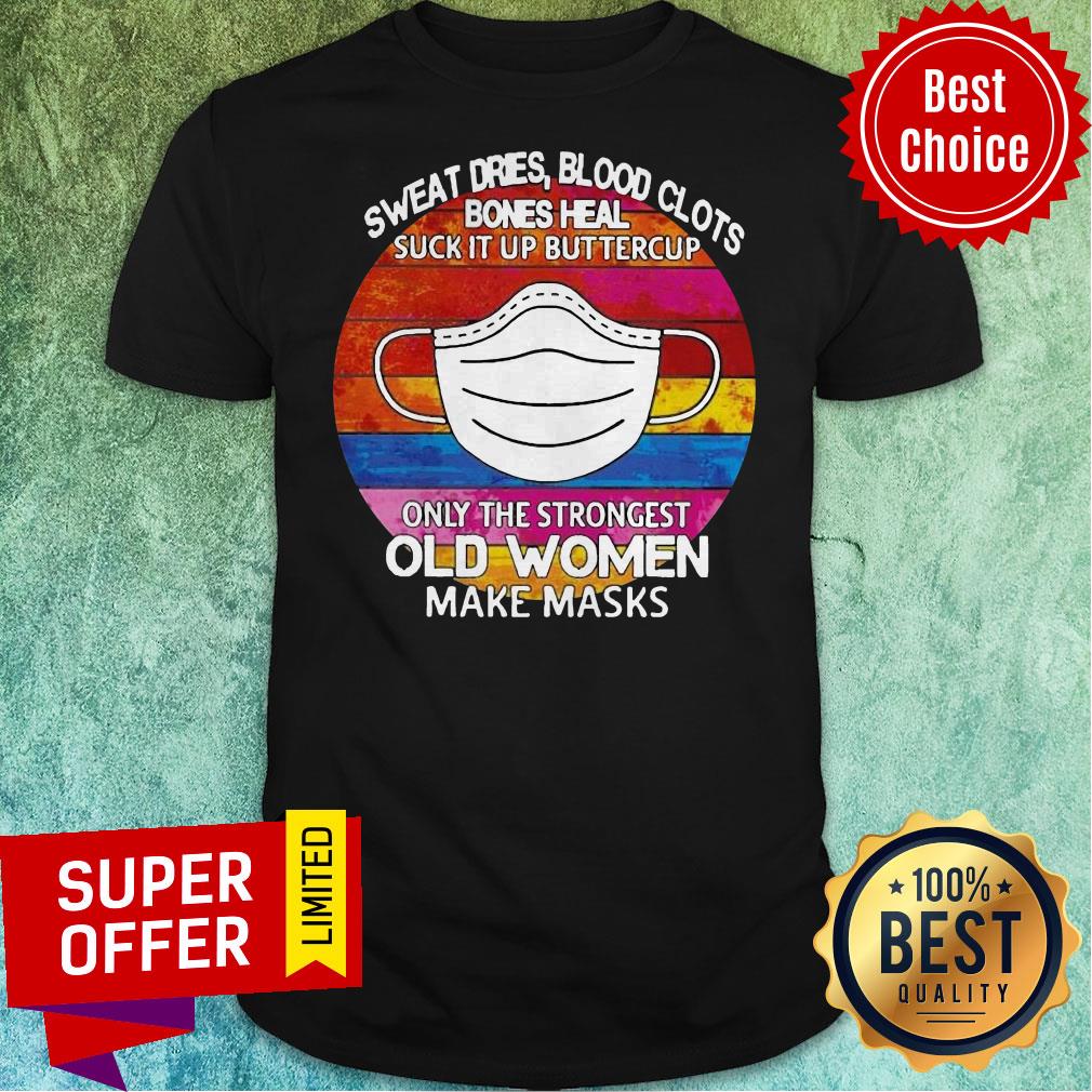 Sweat Dries Blood Clots Bones Heal Suck It Up Buttercup Only The Strongest Old Women Make Masks Vintage Shirt