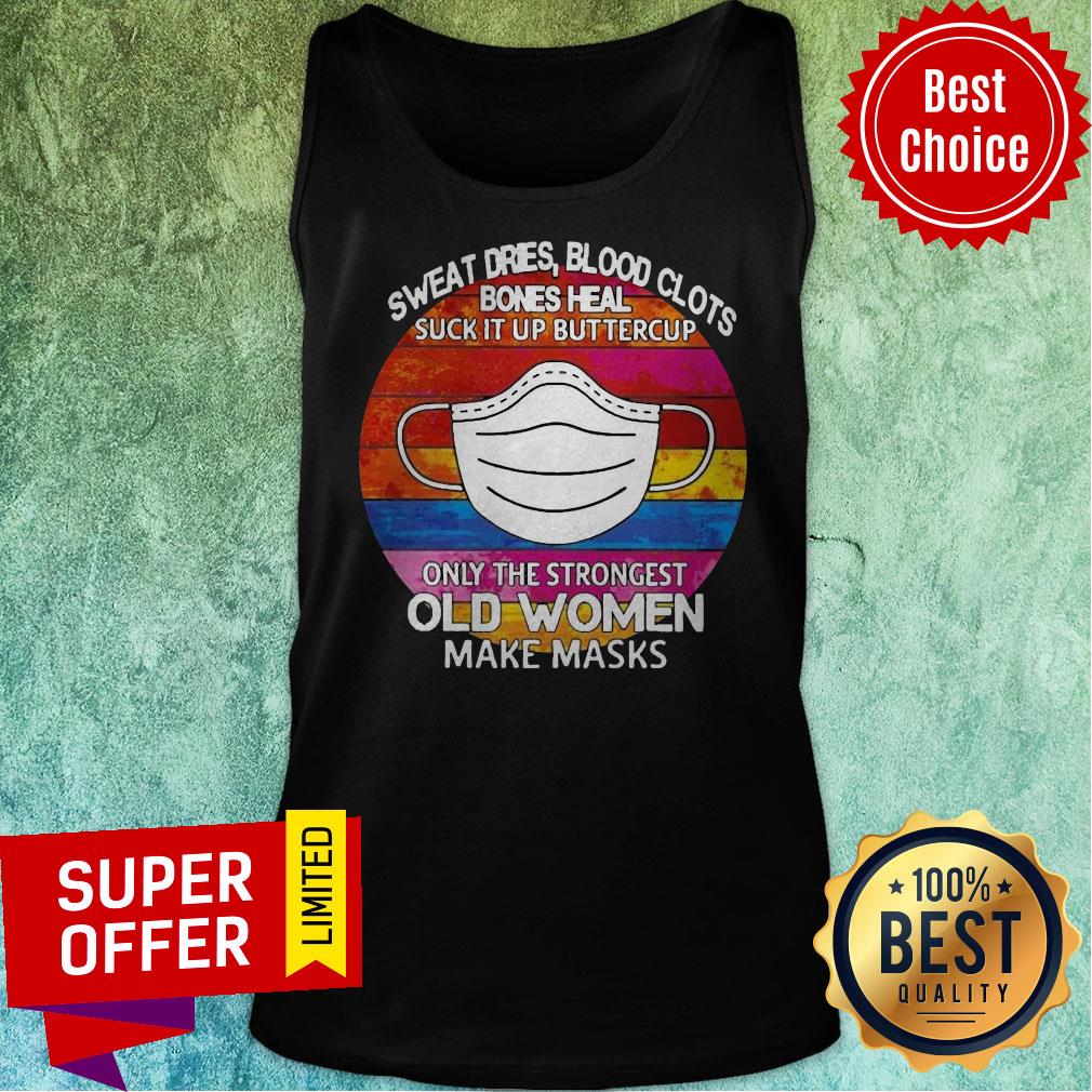 Sweat Dries Blood Clots Bones Heal Suck It Up Buttercup Only The Strongest Old Women Make Masks Vintage Shirt - Image 5