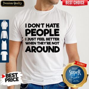 Official I Don't Have People I Just Feel Better When They're Not Around Shirt