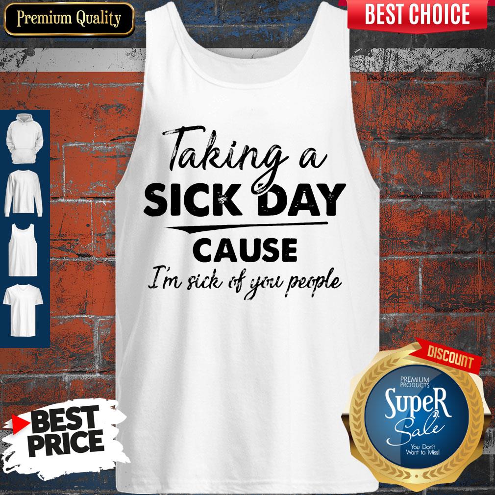 Original Taking A Sick Day Cause I'm Sick Of You People Shirt - Image 4