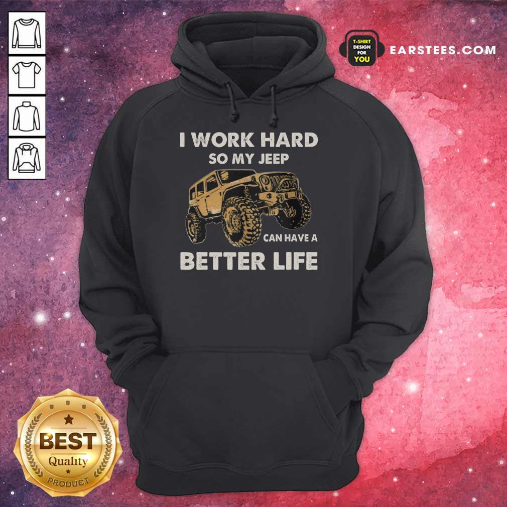 Hot I Work Hard So My Jeep Can Have A Better Life Shirt - Image 4