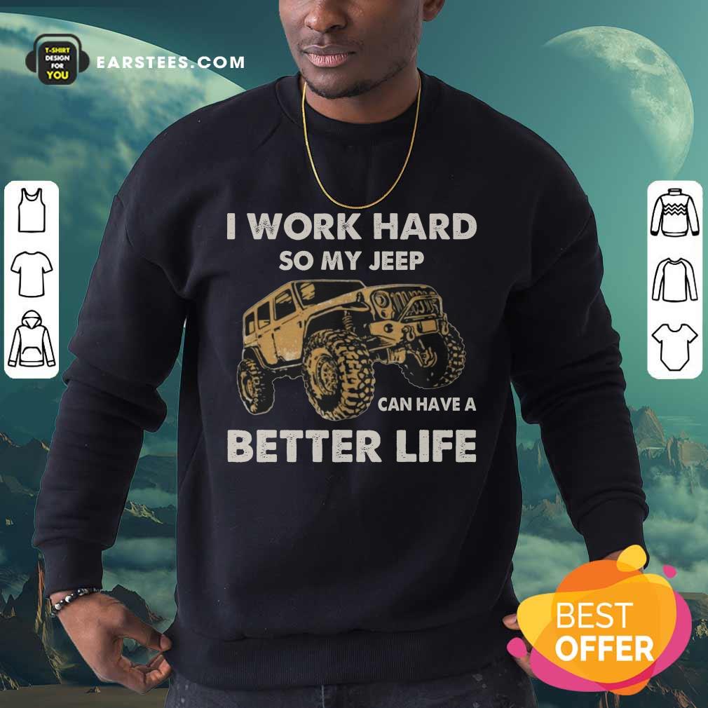 Hot I Work Hard So My Jeep Can Have A Better Life Shirt - Image 3
