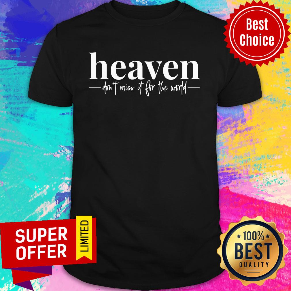Premium Heaven Don't Miss It For The World Shirt