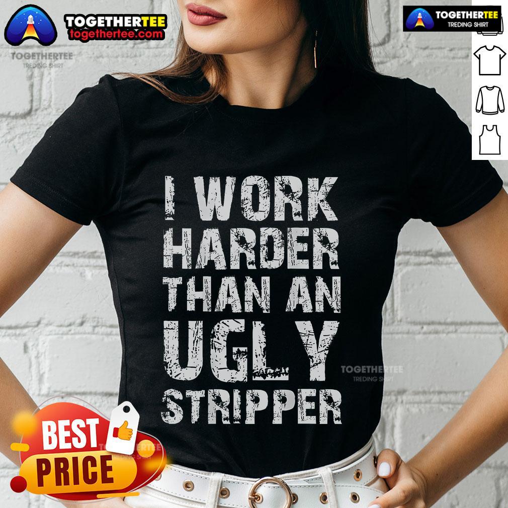 Funny I Work Harder Than An Ugly Stripper T-Shirt - Image 3