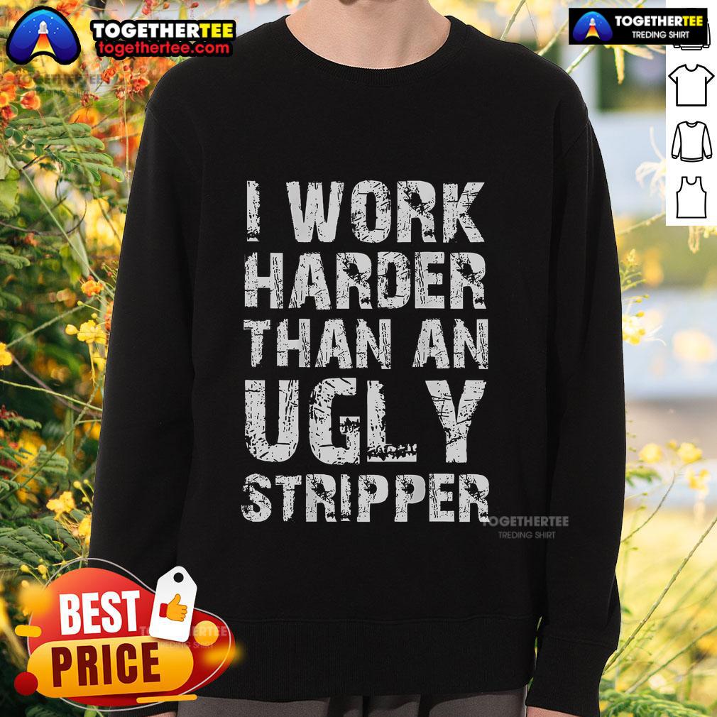 Funny I Work Harder Than An Ugly Stripper T-Shirt - Image 5