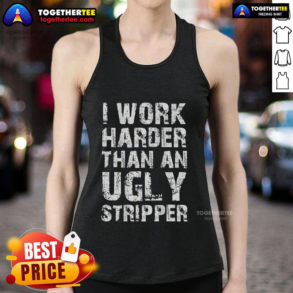 Funny I Work Harder Than An Ugly Stripper T-Shirt - Image 4