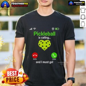 Top Pickleball Is Calling And I Must Go T-Shirt