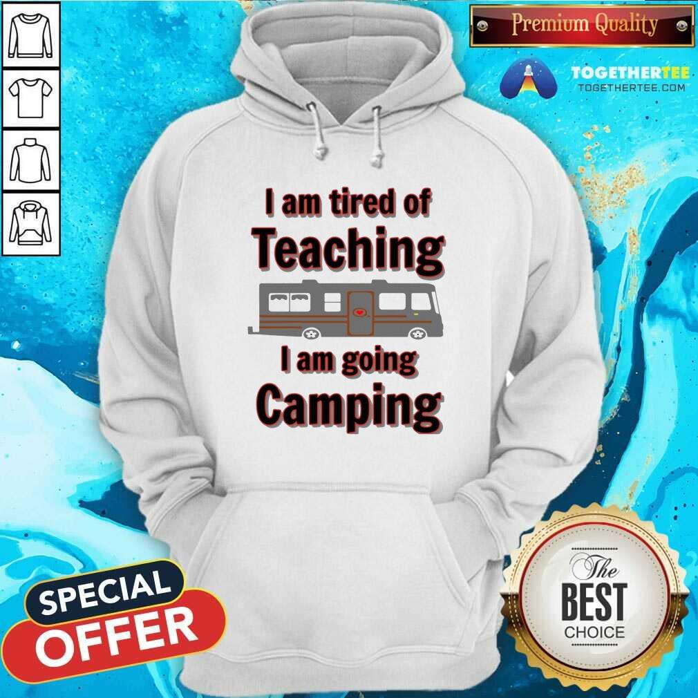 Nice Tired Of Teaching Going Camping Shirt - Image 5