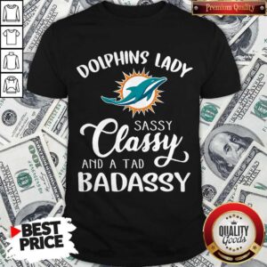 Miami Dolphins Lady Sassy Classy And A Tad Badassy Shirt