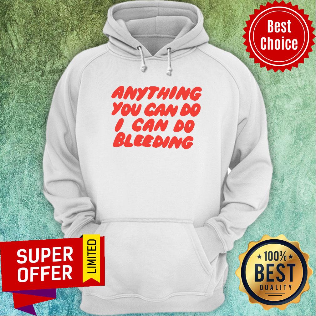 Nice Anything You Can Do I Can Do Bleeding Shirt - Image 5
