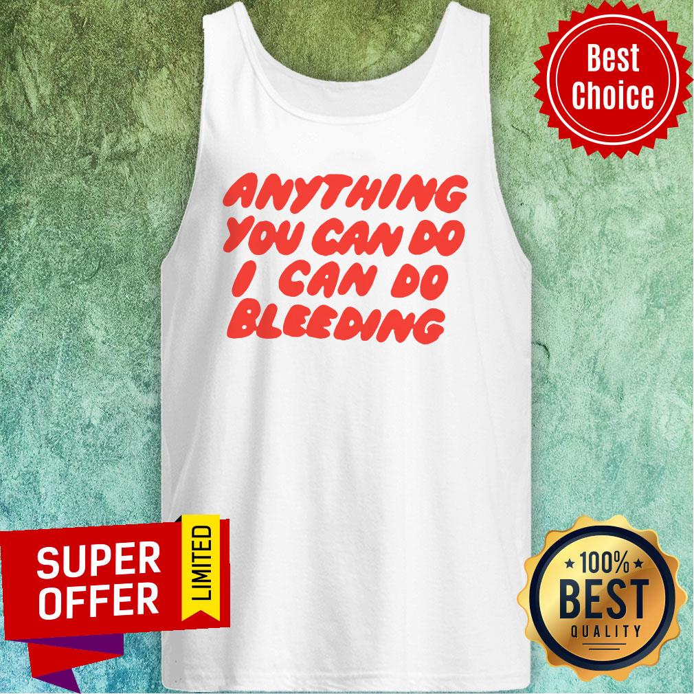 Nice Anything You Can Do I Can Do Bleeding Shirt - Image 3