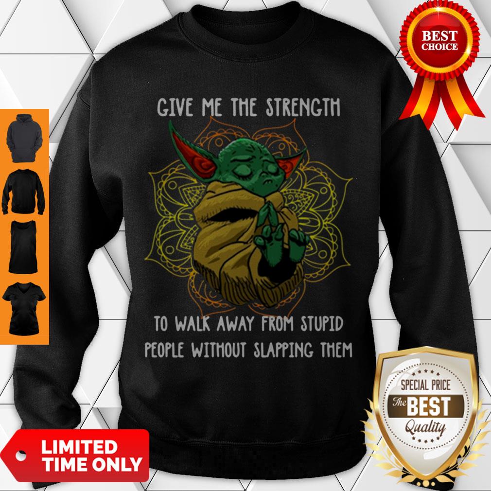 Baby Yoda Give Me The Strength To Walk Away From Stupid People Without Slapping Them Shirt - Image 3