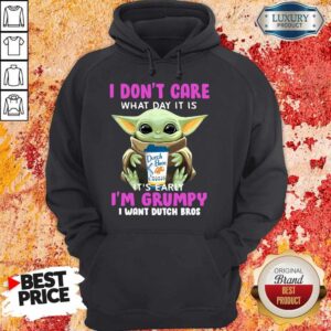 Alternative view of Baby Yoda Hug I Don’t Care What Day It Is It’s Early I’m Grumpy I Want Dutch Bros