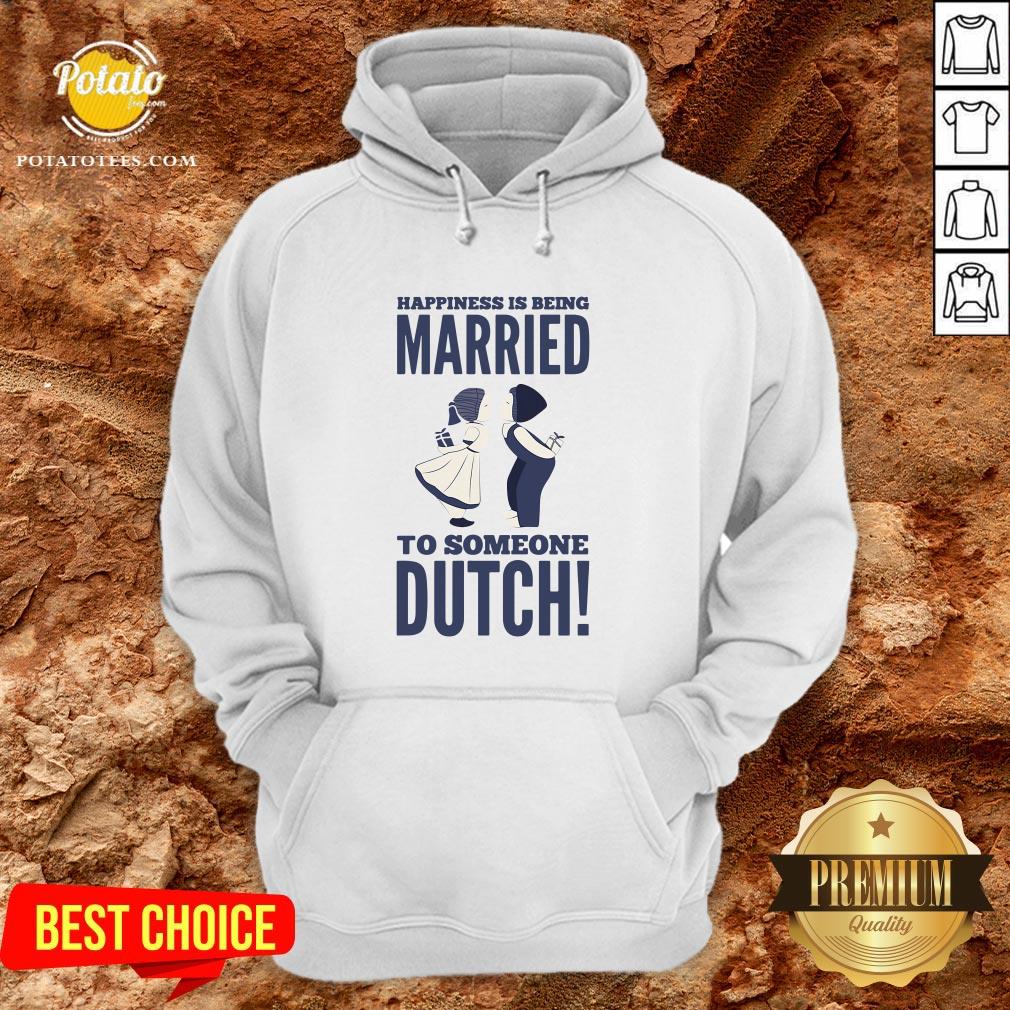 Hot Happiness Is Being Married To Someone Dutch Shirt - Image 5