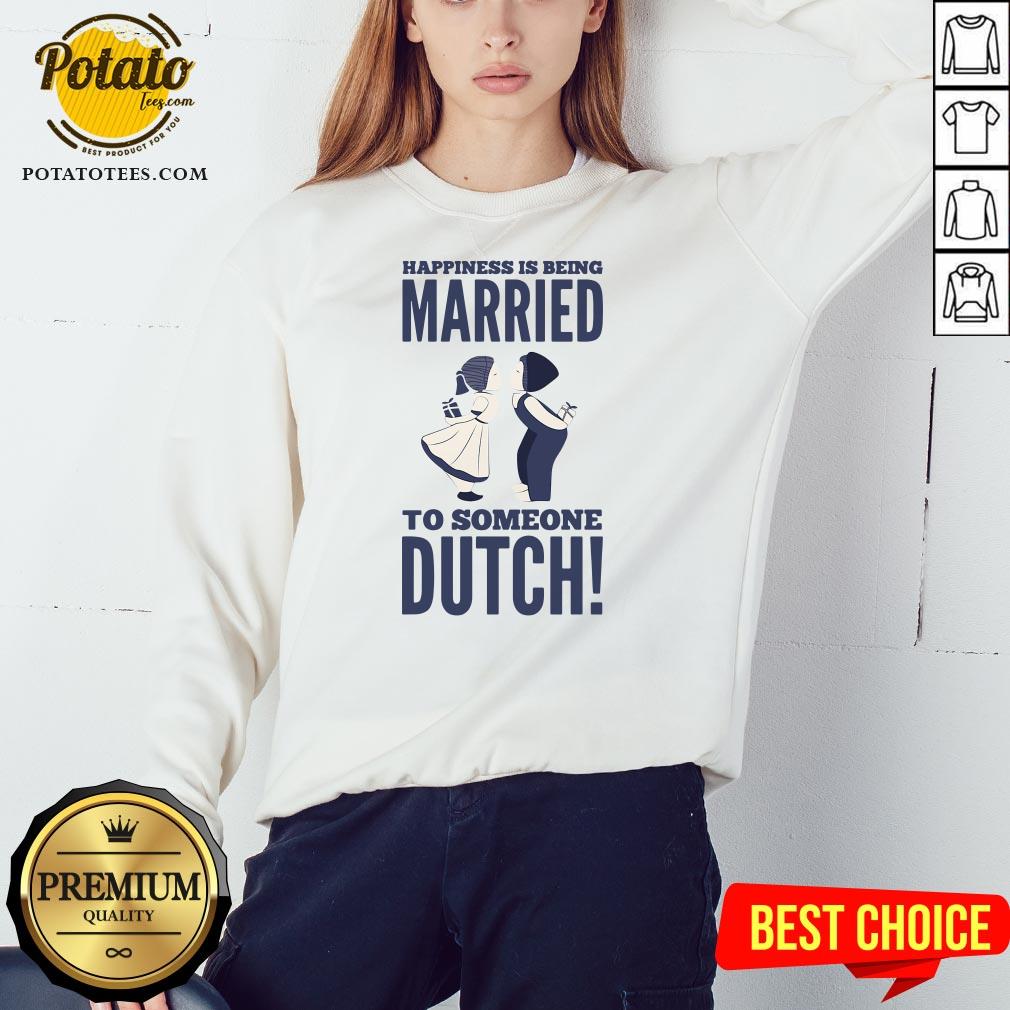 Hot Happiness Is Being Married To Someone Dutch Shirt - Image 4