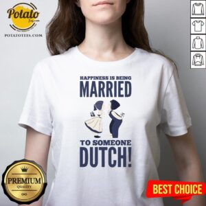 Alternative view of Hot Happiness Is Being Married To Someone Dutch Shirt