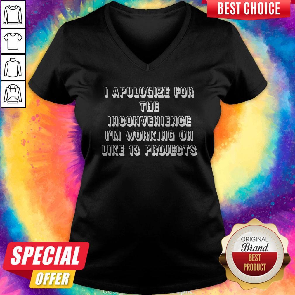 Official I Apologize For The Inconvenience I’m Working On Like 13 Projects Shirt - Image 2