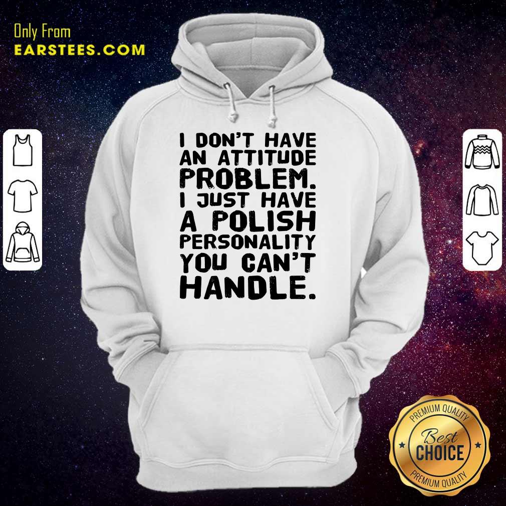 Top I Don’t Have An Attitude Problem Shirt - Image 4
