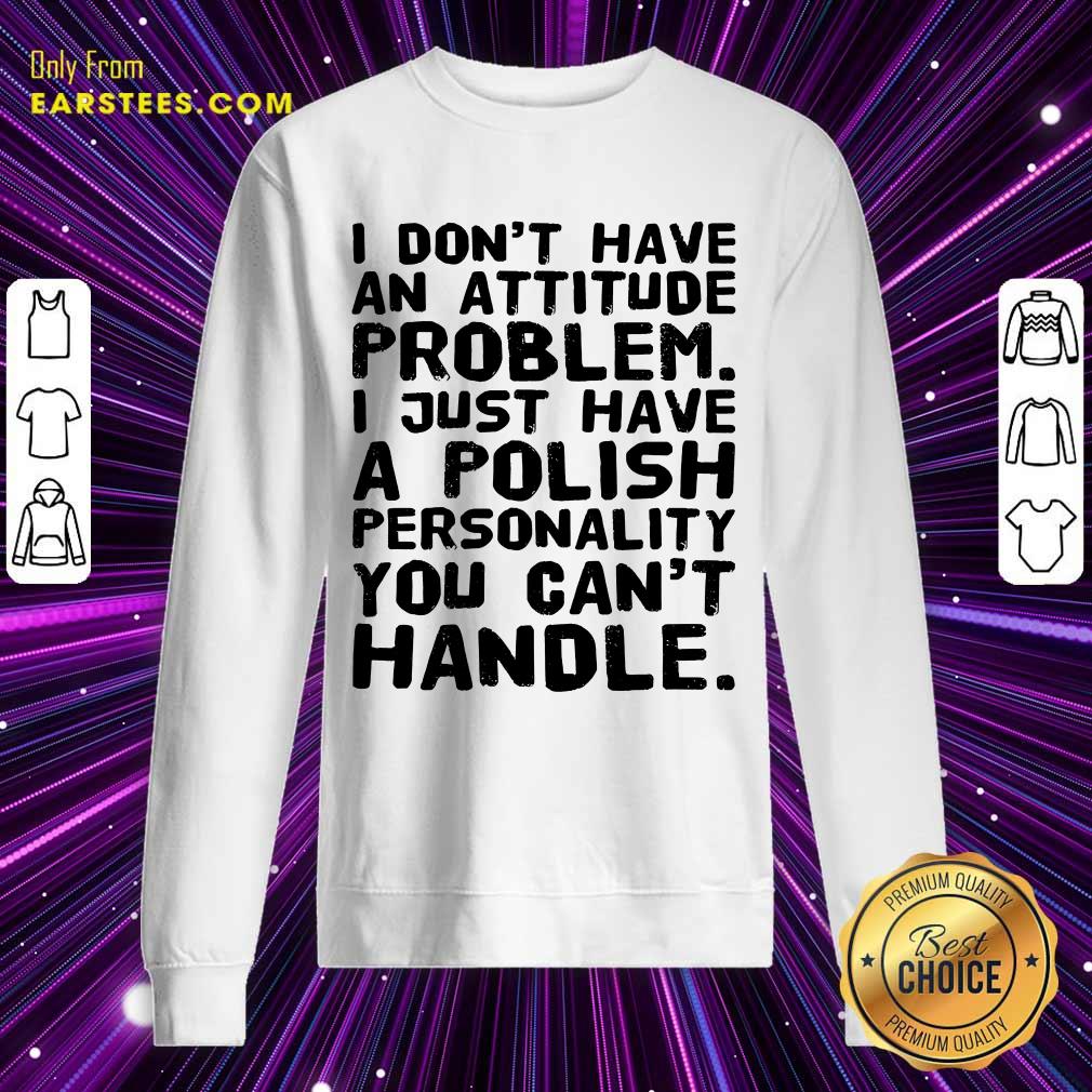 Top I Don’t Have An Attitude Problem Shirt - Image 3