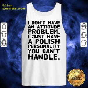 Alternative view of Top I Don’t Have An Attitude Problem Shirt