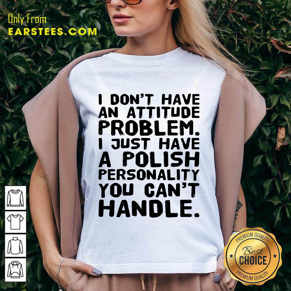Top I Don’t Have An Attitude Problem Shirt - Image 5