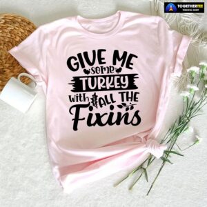Give Me Some Turkeys With All The Fixins T-Shirt