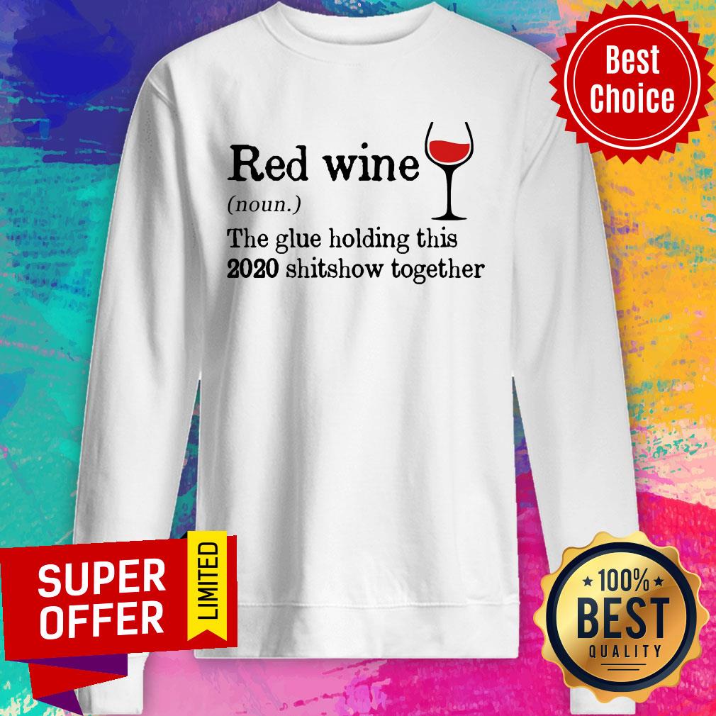 Red Wine The Glue Holding This 2020 Shitshow Together Shirt - Image 2