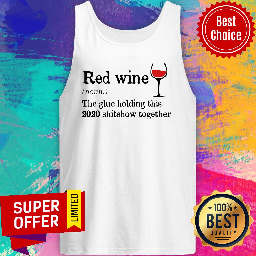 Red Wine The Glue Holding This 2020 Shitshow Together Shirt - Image 5