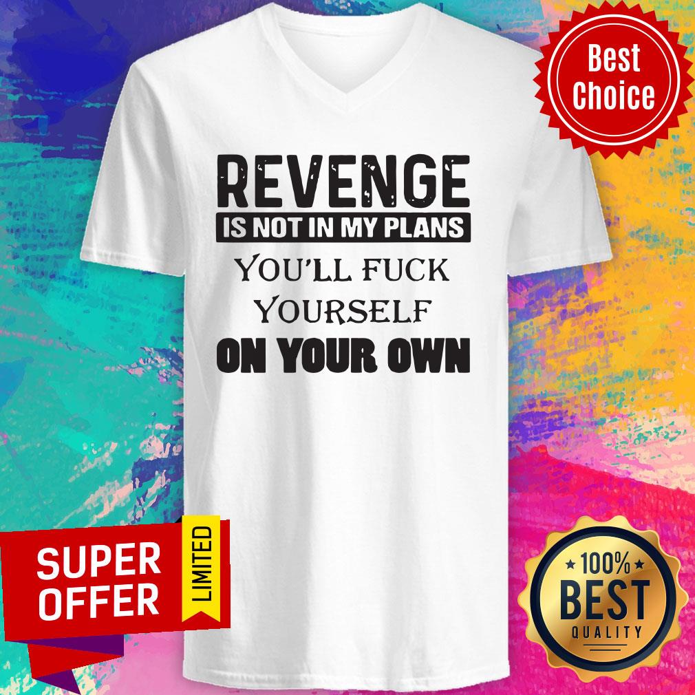 Revenge Is Not In My Plans You'll Fuck Yourself On Your Own Shirt - Image 4
