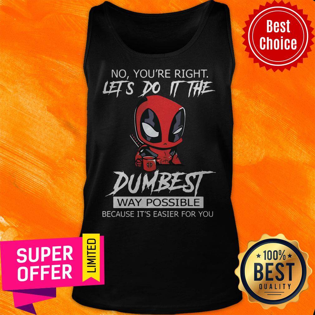 No You’re Right Let’s Do It The Dumbest Way Possible Because It’s Easier For You Shirt - Image 4