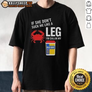 Top If She Don't Suck Me Like A Leg Crab I'm Callin My Old Bay T-Shirt