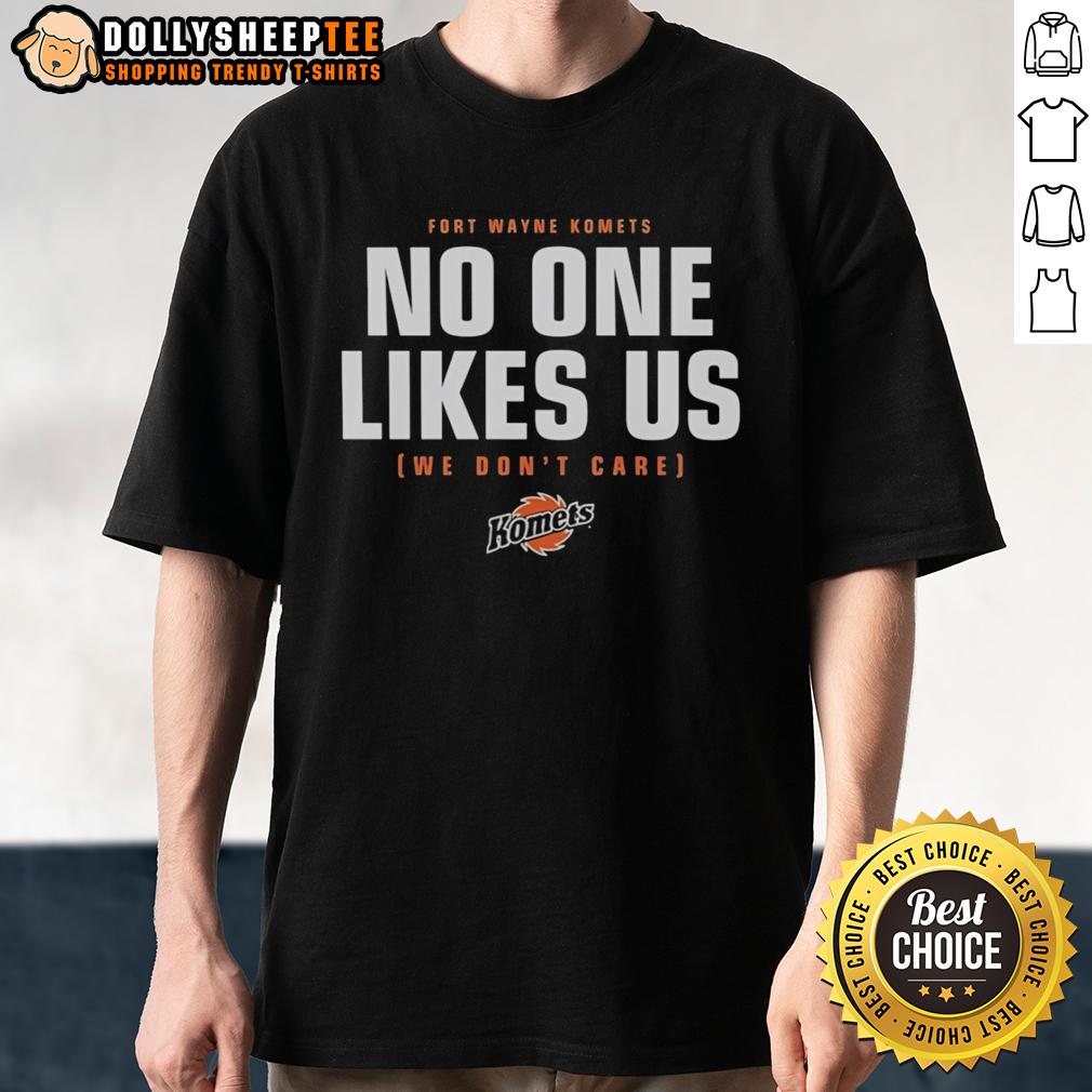 Top No One Likes Us We Don't Care Fort Wayne Komets Hockey T-Shirt
