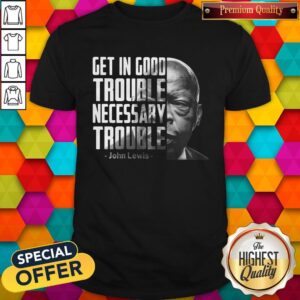 John Lewis Face Get In Good Trouble Necessary Trouble Shirt