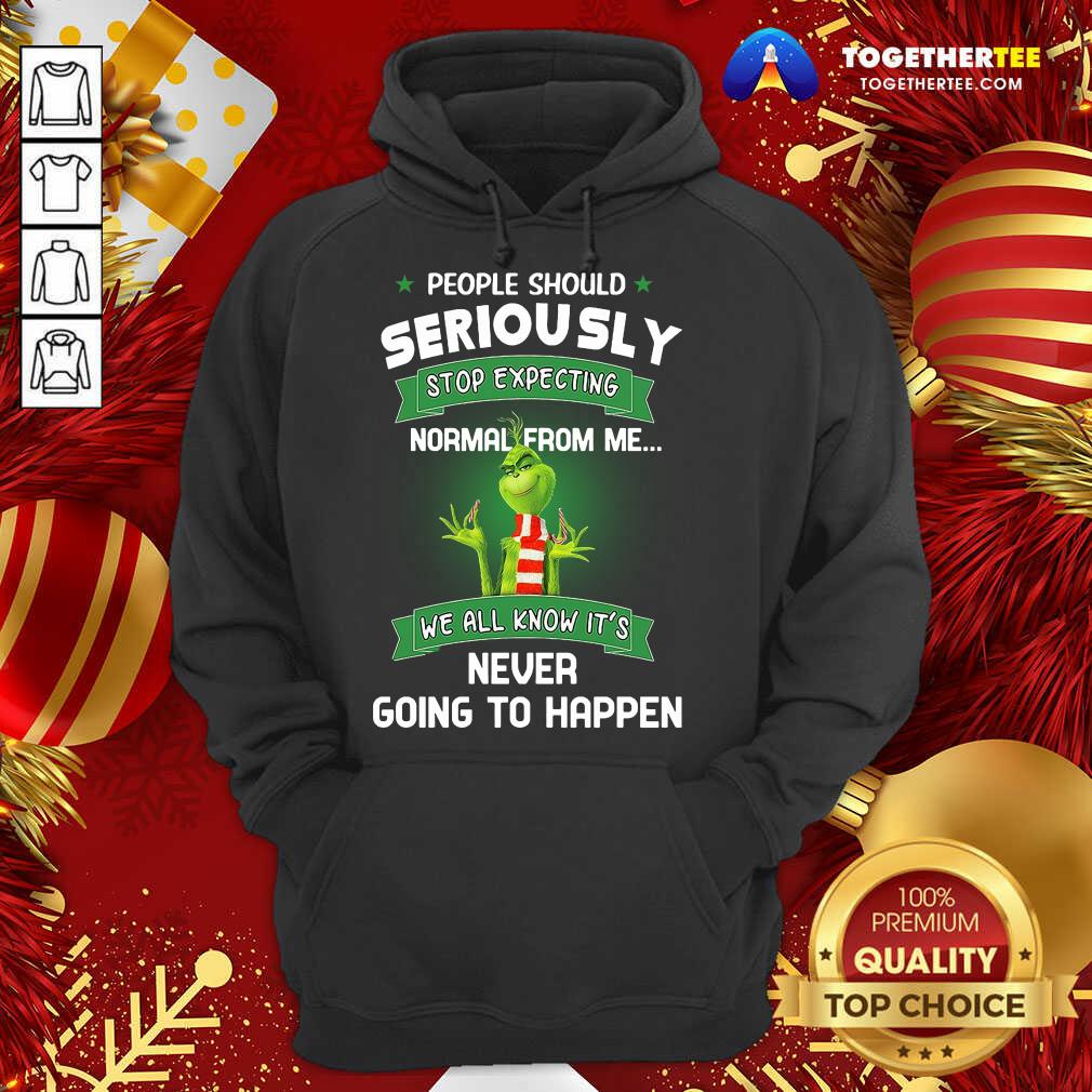 Top The Grinch People Should Seriously Stop Expecting Normal From Me We All Know It’s Never Going To Happen Shirt - Image 5