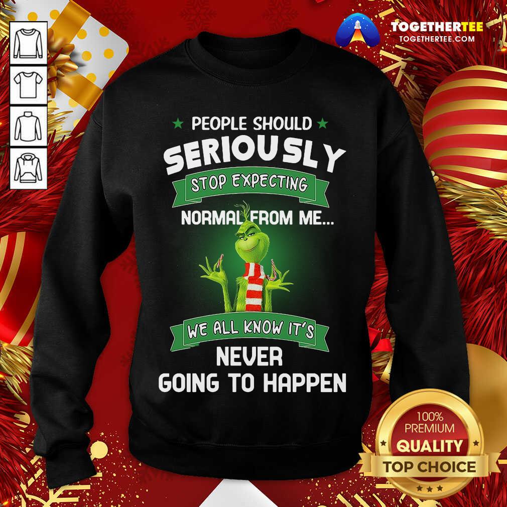 Top The Grinch People Should Seriously Stop Expecting Normal From Me We All Know It’s Never Going To Happen Shirt - Image 4