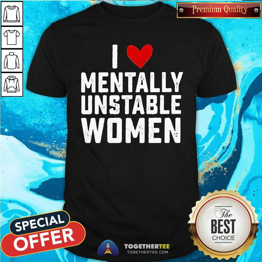 Hot I Love Mentally Unstable Women T-Shirt