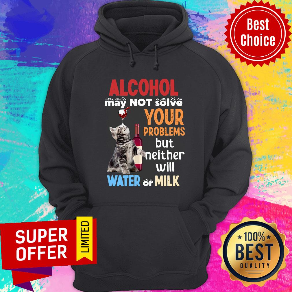 Nice Alcohol May Not Solve Your Problems But Neither Will Water Or Milk Shirt - Image 2