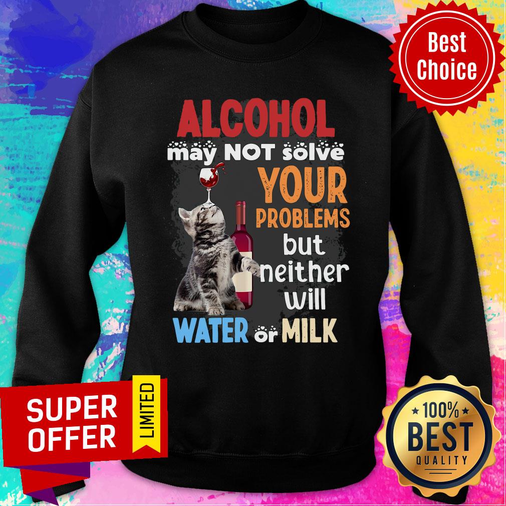 Nice Alcohol May Not Solve Your Problems But Neither Will Water Or Milk Shirt - Image 5