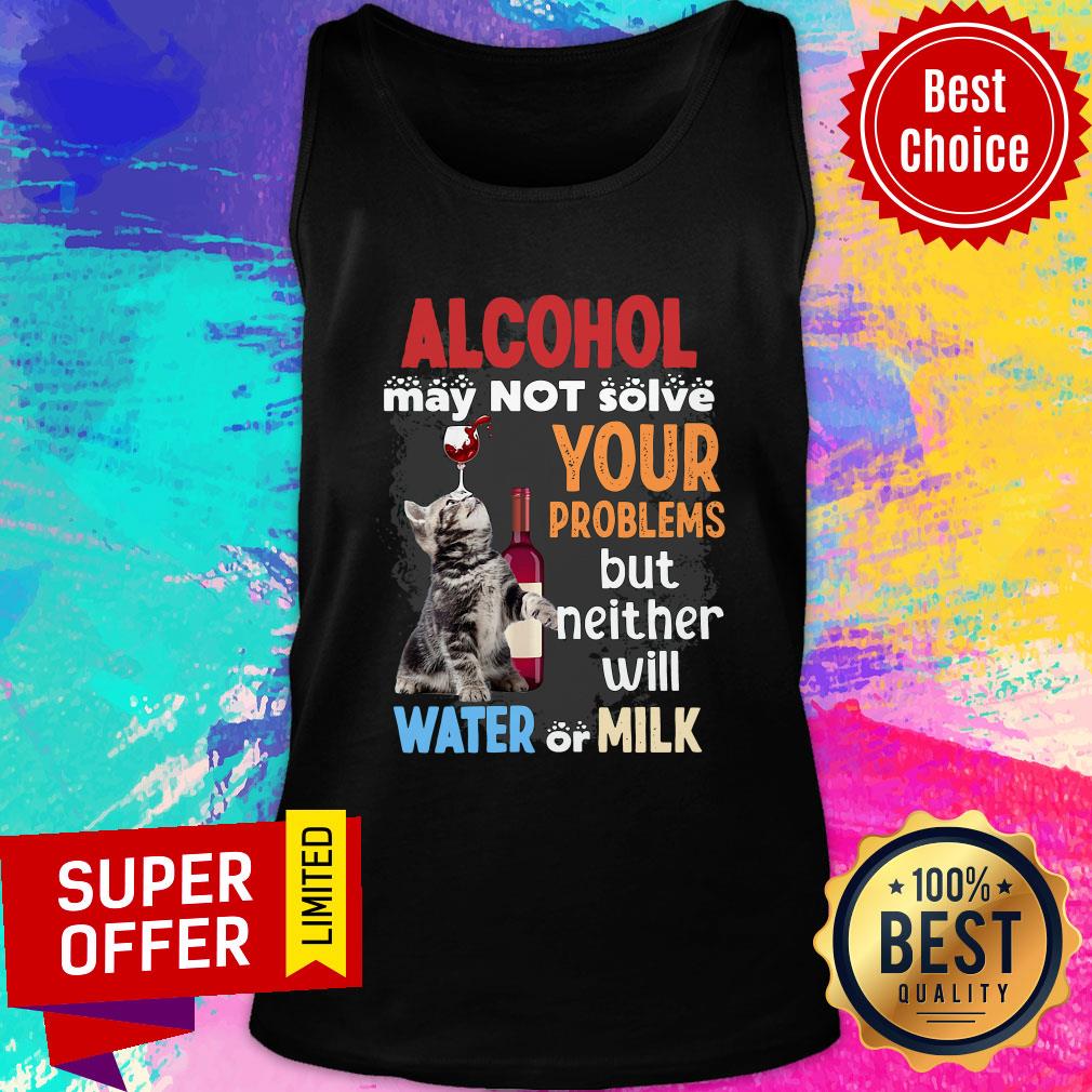 Nice Alcohol May Not Solve Your Problems But Neither Will Water Or Milk Shirt - Image 4