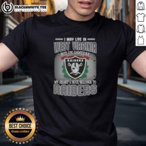 Good I May Live In West Virginia But On Gameday My Heart And Soul Belongs To Raiders T-Shirt