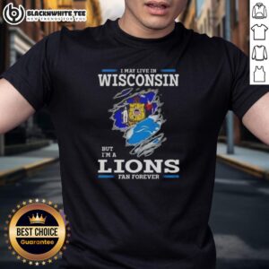Good I May Live In Wisconsin But I'm A Lions Fan Forever T-Shirt