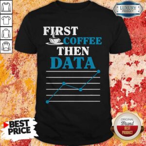 Original First Coffee Then Data Shirt