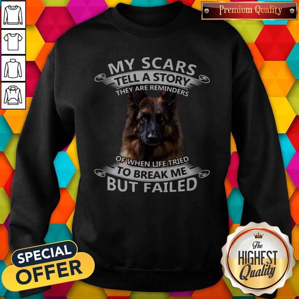 German Shepherd My Scars Tell A Story They Are Reminders Of When Life Tried To Break Me But Failed Shirt - Image 5