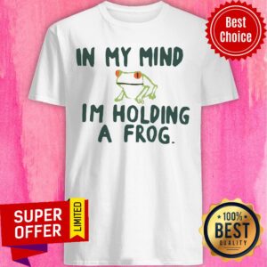 Top In My Mind I'm Holding A Frog Shirt